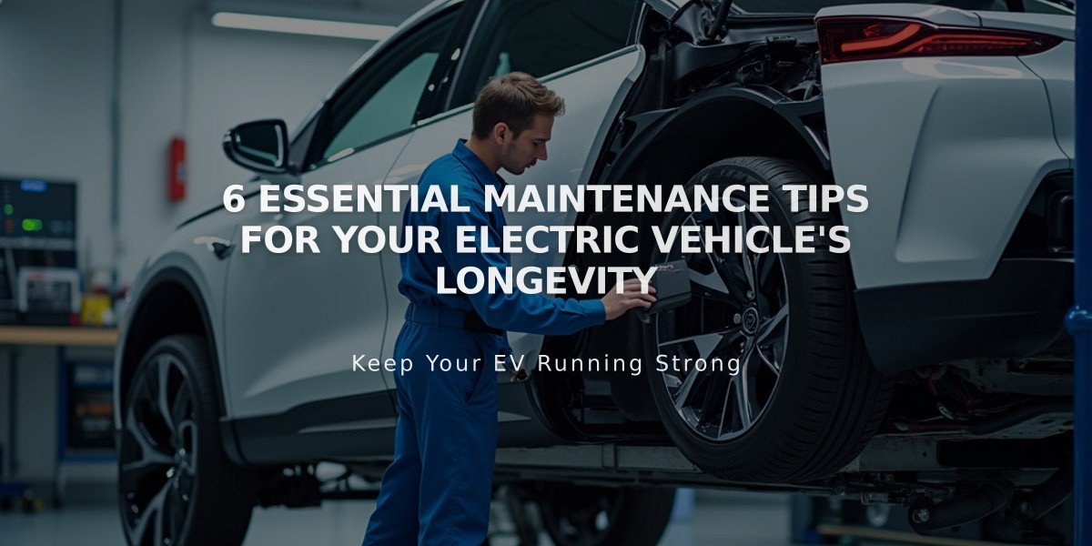 6 Essential Maintenance Tips for Your Electric Vehicle's Longevity