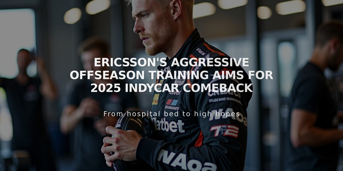 Ericsson's aggressive offseason training aims for 2025 IndyCar comeback