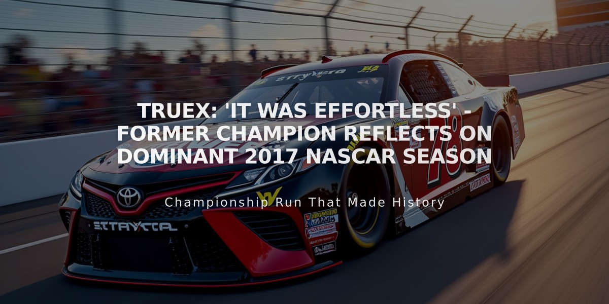 Truex: 'It Was Effortless' - Former Champion Reflects on Dominant 2017 NASCAR Season