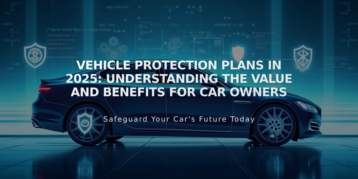 Vehicle Protection Plans in 2025: Understanding the Value and Benefits for Car Owners